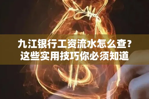 九江银行工资流水怎么查?这些实用技巧你必须知道