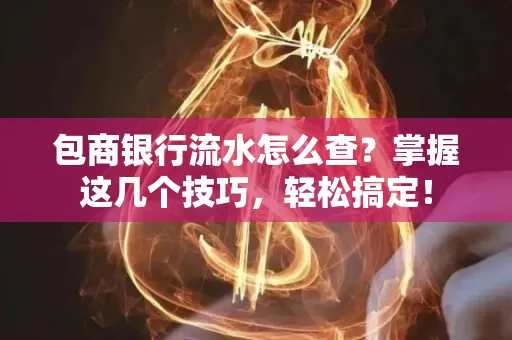 包商银行流水怎么查?掌握这几个技巧,轻松搞定!