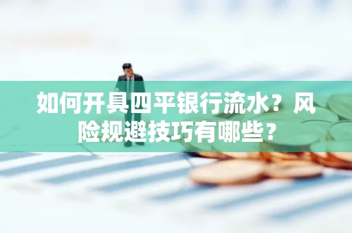 如何开具四平银行流水?风险规避技巧有哪些?