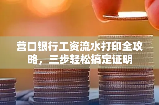 营口银行工资流水打印全攻略,三步轻松搞定证明