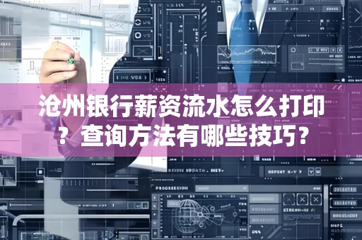 沧州银行薪资流水怎么打印?查询方法有哪些技巧?
