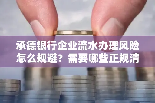 承德银行企业流水办理风险怎么规避?需要哪些正规清分策略?